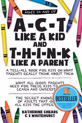 A-C-T Like A Kid And T-H-I-N-K Like A Parent
