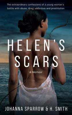 Cover: Helen’s Scars: A Memoir: The confessions of a young woman’s battle with abuse, drug addiction and prostitution