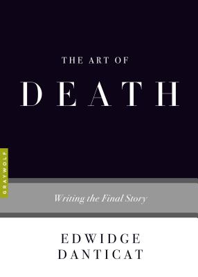 Book Cover Image of The Art of Death: Writing the Final Story by Edwidge Danticat