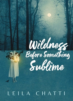 Click for more detail about Wildness Before Something Sublime by Leila Chatti