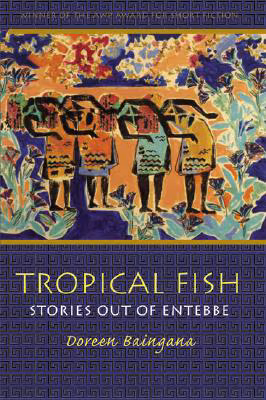 Tropical Fish: Stories out of Entebbe (Grace Paley Prize in Short Fiction)