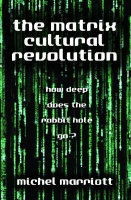 Book Cover The Matrix Cultural Revolution: How Deep Does the Rabbit Hole Go? by Michel Marriott