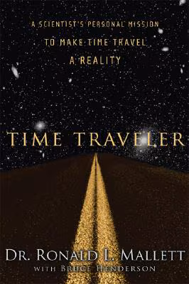 Cover: Time Traveler: A Scientist’s Personal Mission to Make Time Travel a Reality
