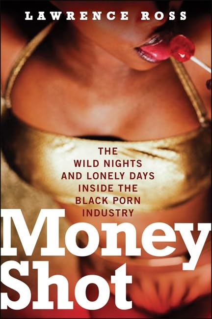 Money Shot: The Wild Nights and Lonely Days Inside the Black Porn Industry