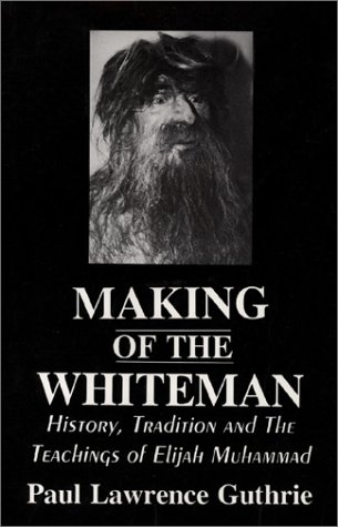 Book Cover Image of Making of the Whiteman: History, Tradition and the Teachings of Elijah Muhammad by Paul Lawrence Guthrie