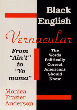 Black English Vernacular (From "Ain’t" To "Yo Mama" : The Words Politically Correct Americans Should Know)