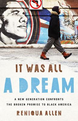 Click for more detail about It Was All a Dream: A New Generation Confronts the Broken Promise to Black America by Reniqua Allen