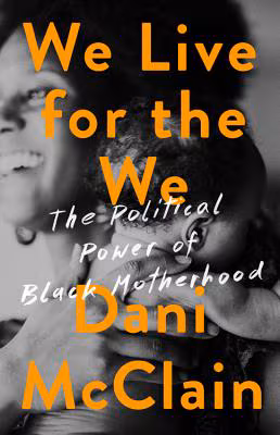 Cover: We Live for the We: The Political Power of Black Motherhood