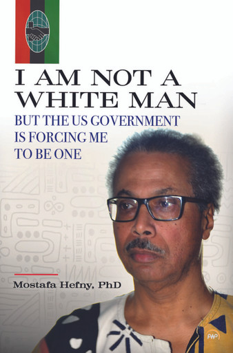 Book Cover I Am Not a White Man But the US Government Is Forcing Me to be One by Mostfa Hefny