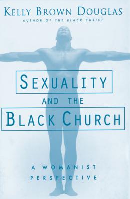 Book Cover Sexuality and the Black Church: A Womanist Perspective by Kelly Brown Douglas