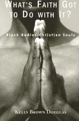 What’s Faith Got to Do with It?: Black Bodies/Christian Souls
