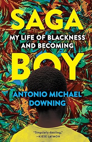 Click for more detail about Saga Boy: My Life of Blackness and Becoming by Antonio Michael Downing