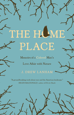 Book Cover Image of The Home Place: Memoirs of a Colored Man’s Love Affair with Nature by J. Drew Lanham