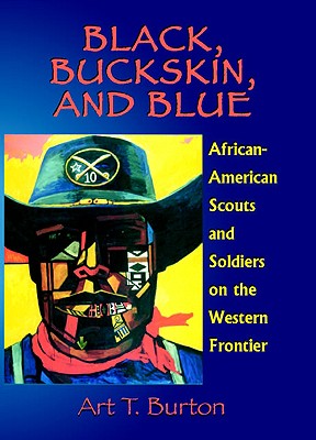 Book Cover Black, Buckskin, and Blue: African American Scouts and Soldiers on the Western Frontier by Art T. Burton