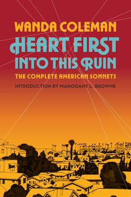 Book Cover Image: Heart First Into This Ruin: The Complete American Sonnets by Wanda Coleman