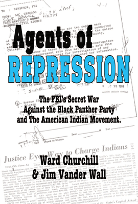 Click for more detail about Agents of Repression: The FBI’s Secret Wars Against the Black Panther Party and the American Indian Movement by Ward Leroy Churchill and Jim Vander Wall