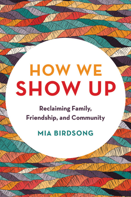 book cover How We Show Up: Reclaiming Family, Friendship, and Community by Mia Birdsong