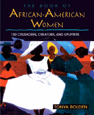 The Book of African-American Women: 150 Crusaders, Creators, and Uplifters