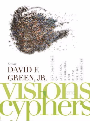 Cover: Visions and Cyphers: Explorations of Literacy, Discourse, and Black Writing Experiences