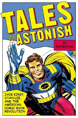 Book Cover Image of Tales to Astonish: Jack Kirby, Stan Lee, and the American Comic Book Revolution by Ronin Ro