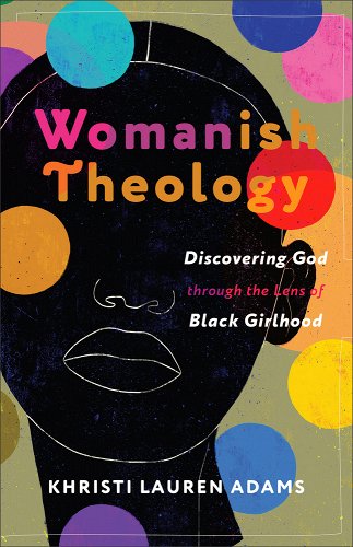 Book Cover Image of 
Womanish Theology: Discovering God Through the Lens of Black Girlhood by Khristi Lauren Adams