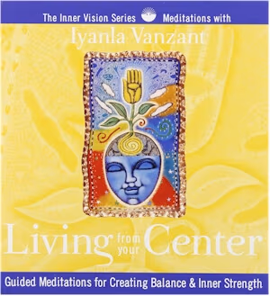 Living from Your Center: Guided Meditations for Creating Balance & Inner Strength (Inner Vision Series)