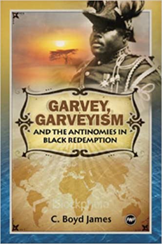 Book Cover Image of Garvey, Garveyism, and the Antinomies of Black Redemption by C. Boyd James