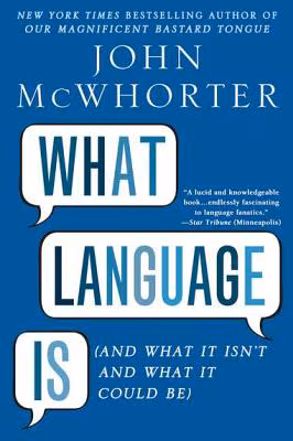 What Language Is: And What It Isn’t and What It Could Be