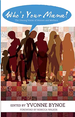 Who’s Your Mama?: The Unsung Voices Of Women And Mothers