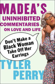 Click for more detail about Don’t Make a Black Woman Take Off Her Earrings: Madea’s Uninhibited Commentaries on Love and Life by Tyler Perry