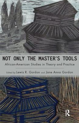 Book Cover Not Only the Master’s Tools: African American Studies in Theory and Practice by Lewis R. Gordon