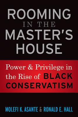 Click for more detail about Rooming in the Master’s House: Power and Privilege in the Rise of Black Conservatism by Molefi Kete Asante