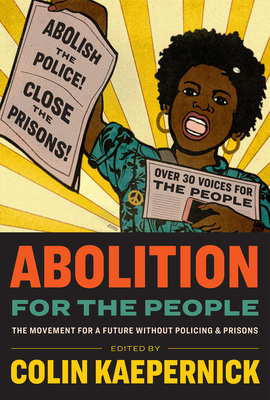 Book Cover Image of Abolition For The People: The Movement for a Future Without Policing & Prisons by Colin Kaepernick