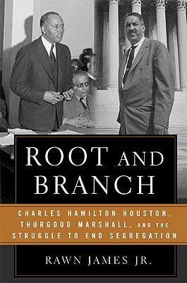 Book Cover Image of Root and Branch: Charles Hamilton Houston, Thurgood Marshall, and the Struggle to End Segregation by Rawn James  Jr.