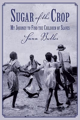 Cover: Sugar Of The Crop: My Journey To Find The Children Of Slaves