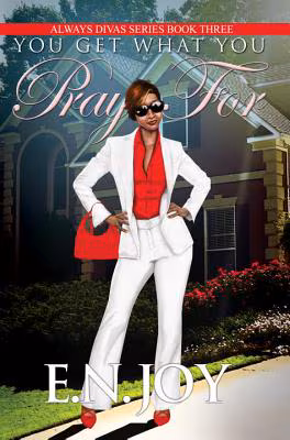 You Get What You Pray For: Always Divas Series Book Three