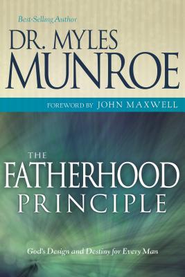 Book Cover The Fatherhood Principle: God’s Design and Destiny for Every Man by Myles Munroe