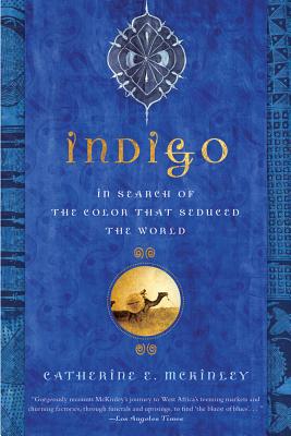 Click for more detail about Indigo: In Search of the Color That Seduced the World by Catherine E. McKinley