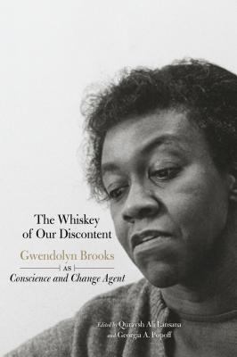 Book Cover The Whiskey of Our Discontent: Gwendolyn Brooks as Conscience and Change Agent by Quraysh Ali Lansana and Georgia A. Popoff