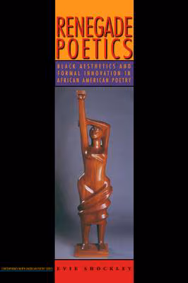 Renegade Poetics: Black Aesthetics and Formal Innovation in African American Poetry