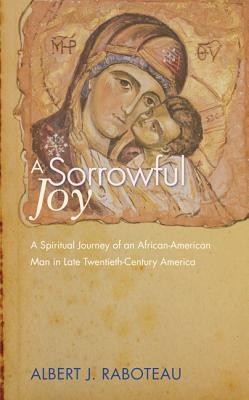 Book Cover Image of A Sorrowful Joy by Albert J. Raboteau