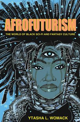 book cover Afrofuturism: The World of Black Sci-Fi and Fantasy Culture by Ytasha L. Womack