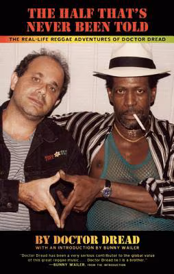 The Half That’s Never Been Told: The Real-Life Reggae Adventures of Doctor Dread