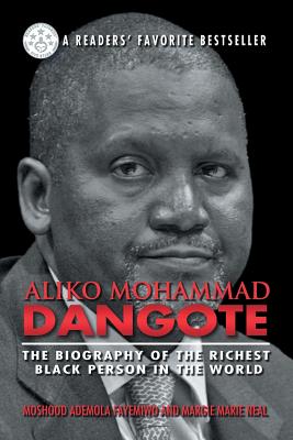 Book Cover Aliko Mohammad Dangote: The Biography of the Richest Black Person in the World by Moshood Ademola Fayemiwo and Margie Marie Neal