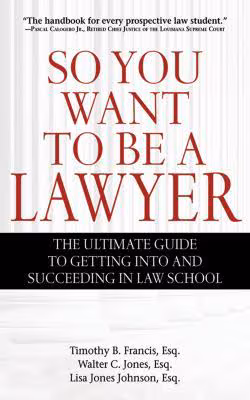 So You Want to Be a Lawyer: The Ultimate Guide to Getting Into and Succeeding in Law School