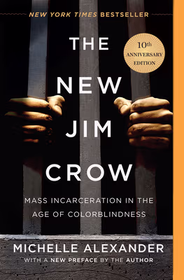 The New Jim Crow: Mass Incarceration in the Age of Colorblindness 