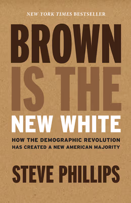 Cover: Brown Is the New White: How the Demographic Revolution Has Created a New American Majority