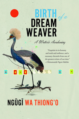Click for more detail about Birth of a Dream Weaver: A Writer’s Awakening by Ngũgĩ wa Thiong’o