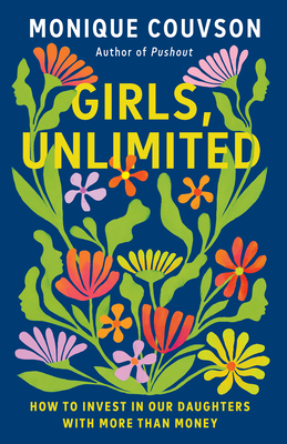 Book Cover Girls, Unlimited: How to Invest in Our Daughters with More Than Money by Monique Couvson