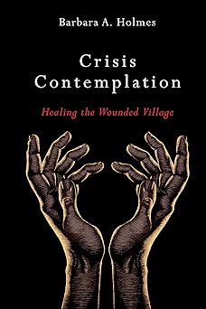 Book Cover Crisis Contemplation: Healing the Wounded Village by Barbara A. Holmes